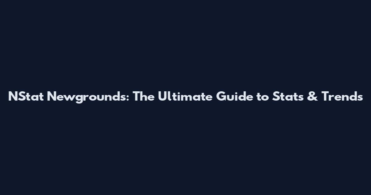NStat Newgrounds: The Ultimate Guide to Stats & Trends