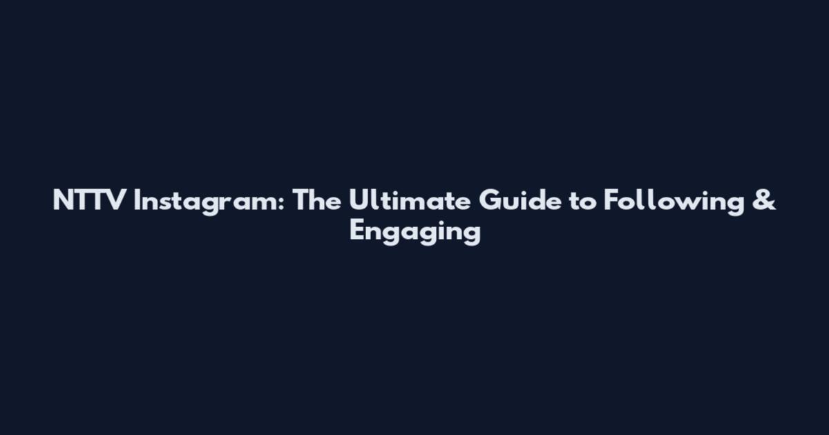 NTTV Instagram: The Ultimate Guide to Following & Engaging