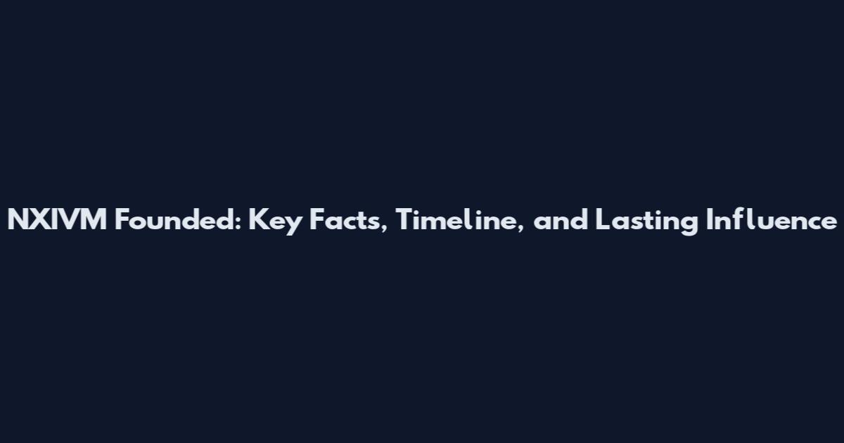 NXIVM Founded: Key Facts, Timeline, and Lasting Influence
