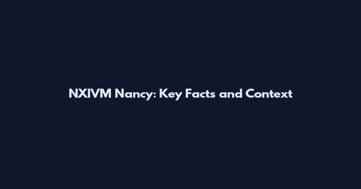 NXIVM Nancy: Key Facts and Context