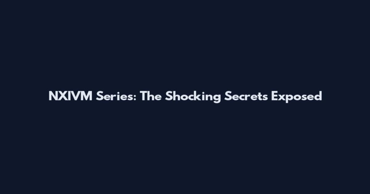 NXIVM Series: The Shocking Secrets Exposed