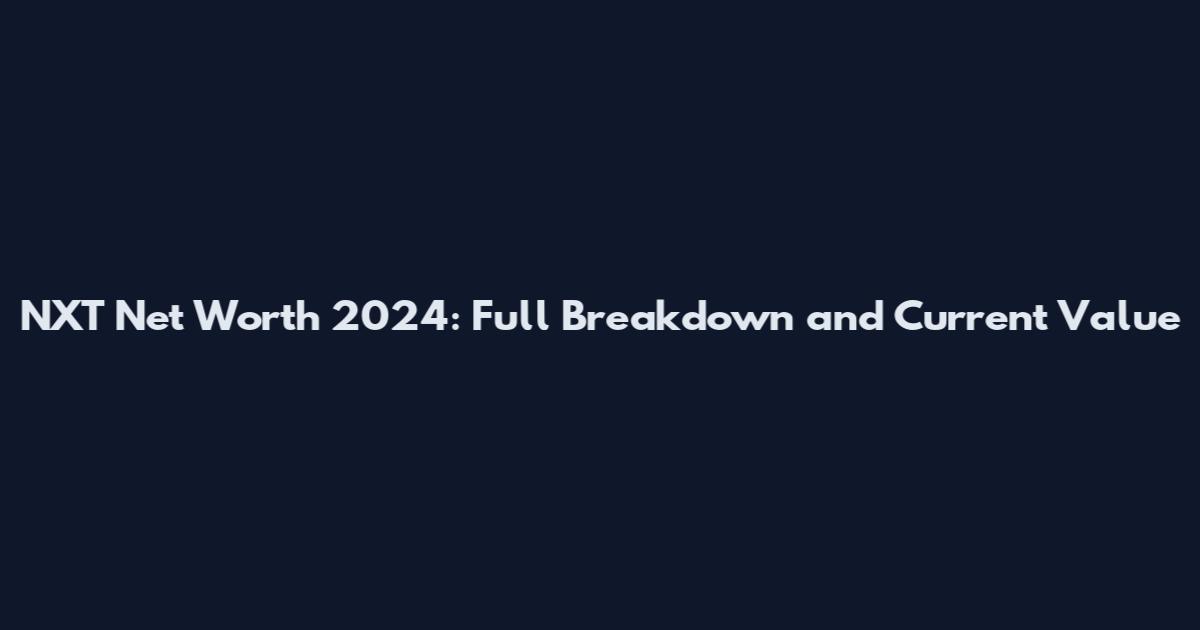 NXT Net Worth 2024: Full Breakdown and Current Value