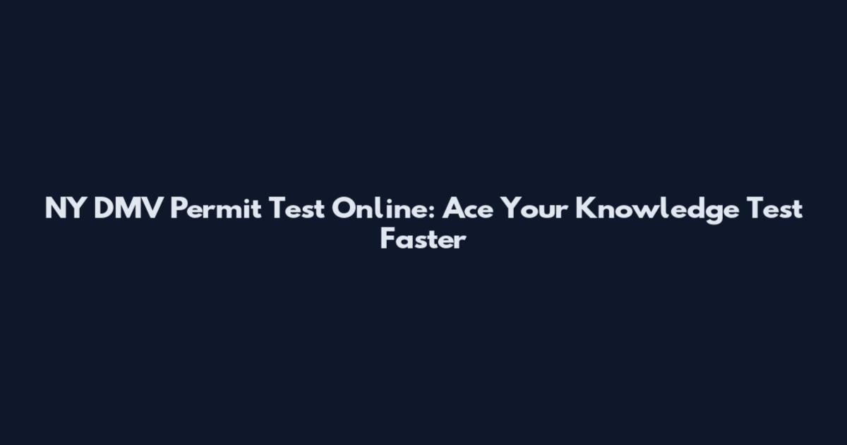 NY DMV Permit Test Online: Ace Your Knowledge Test Faster