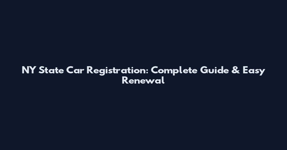 NY State Car Registration: Complete Guide & Easy Renewal