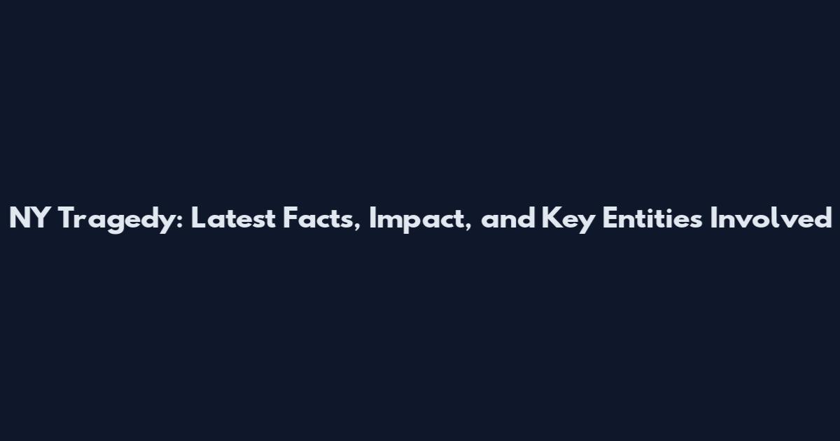 NY Tragedy: Latest Facts, Impact, and Key Entities Involved