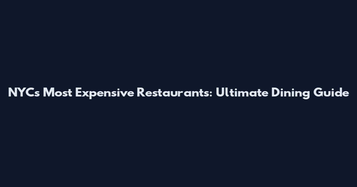 NYC's Most Expensive Restaurants: Ultimate Dining Guide