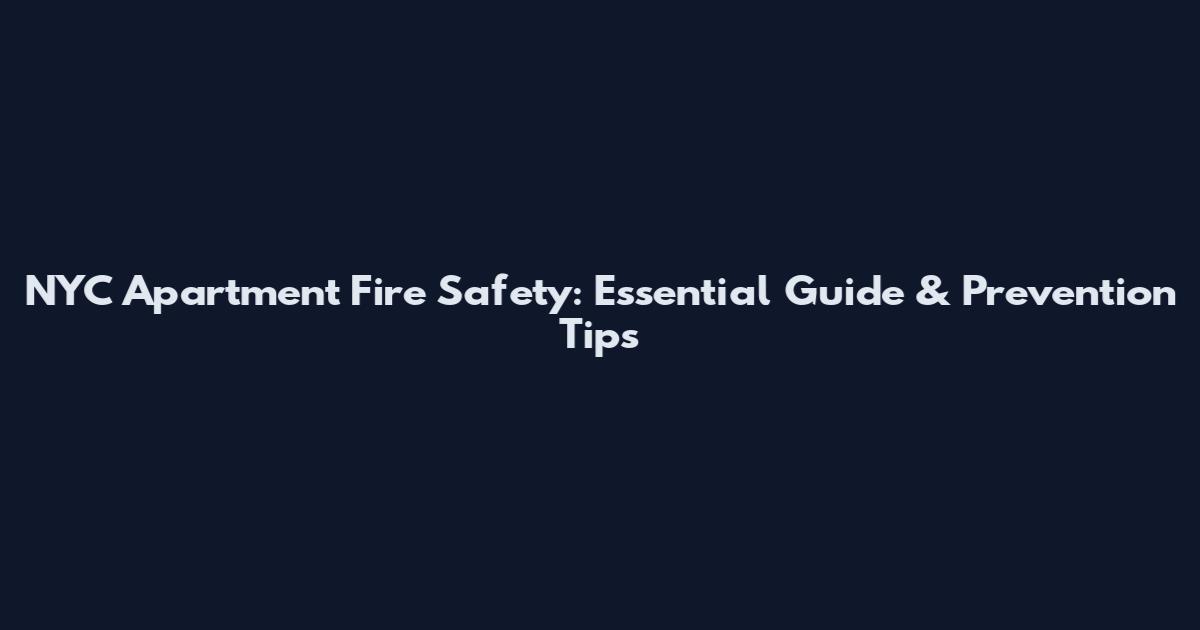 NYC Apartment Fire Safety: Essential Guide & Prevention Tips