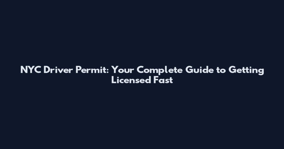 NYC Driver Permit: Your Complete Guide to Getting Licensed Fast