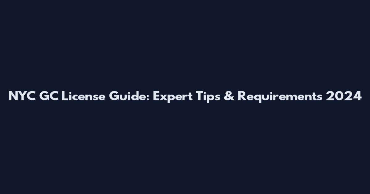 NYC GC License Guide: Expert Tips & Requirements 2024