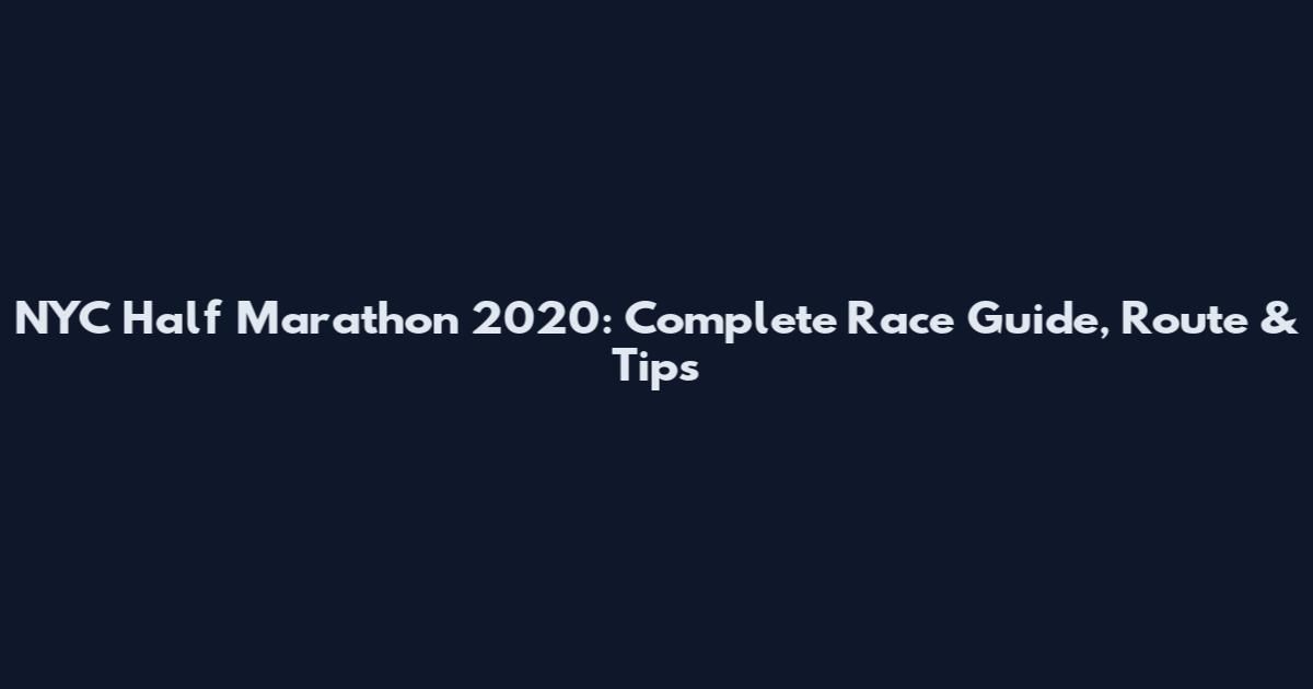 NYC Half Marathon 2020: Complete Race Guide, Route & Tips