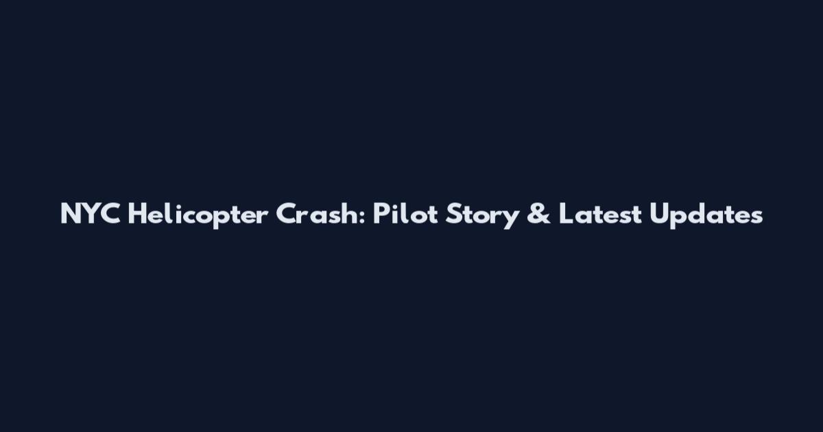 NYC Helicopter Crash: Pilot Story & Latest Updates