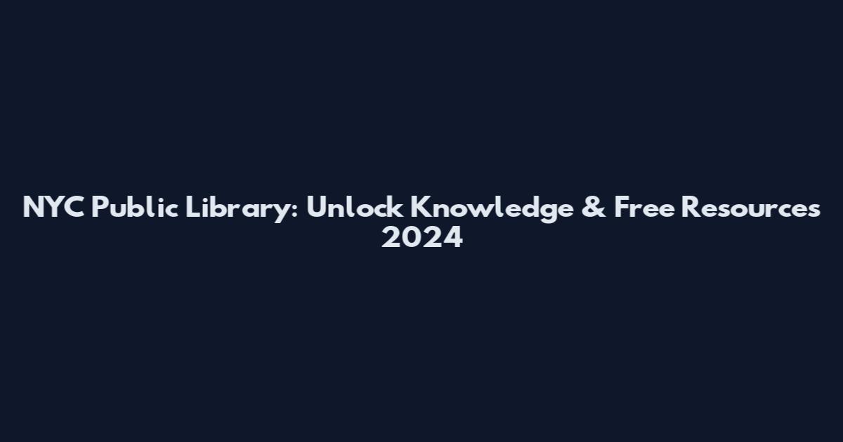 NYC Public Library: Unlock Knowledge & Free Resources 2024