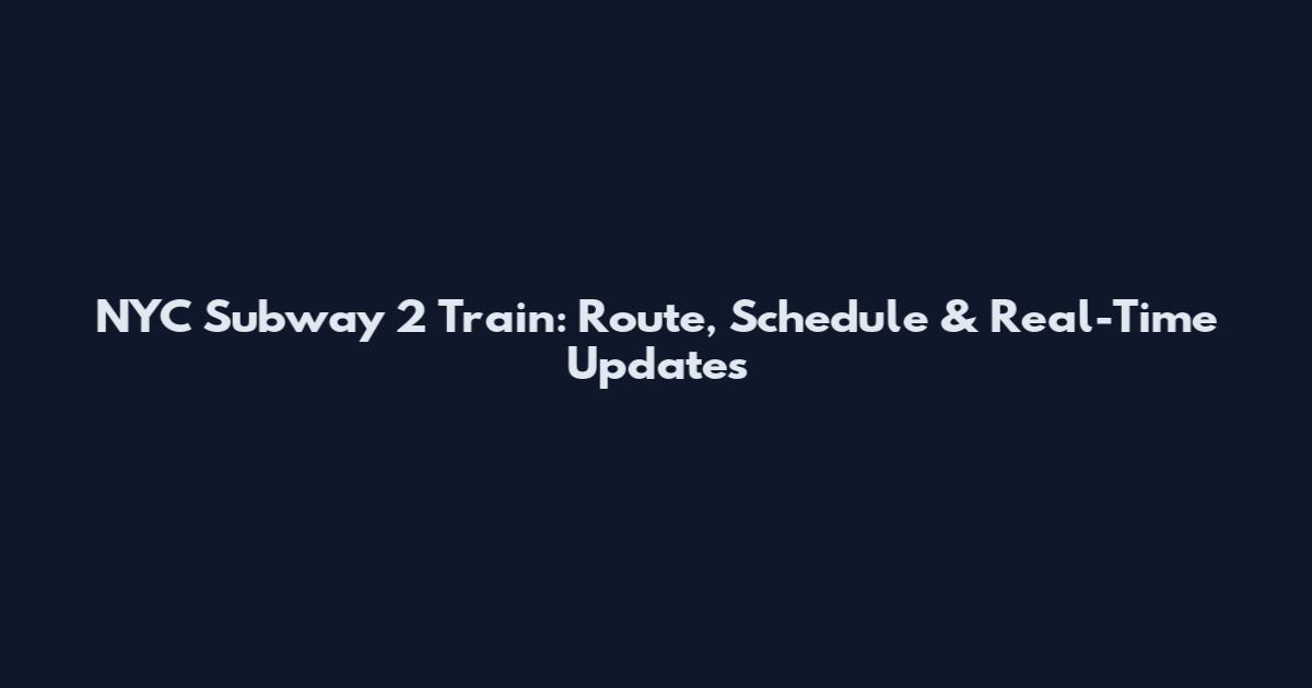 NYC Subway 2 Train: Route, Schedule & Real-Time Updates