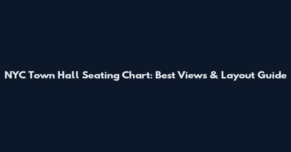 NYC Town Hall Seating Chart: Best Views & Layout Guide