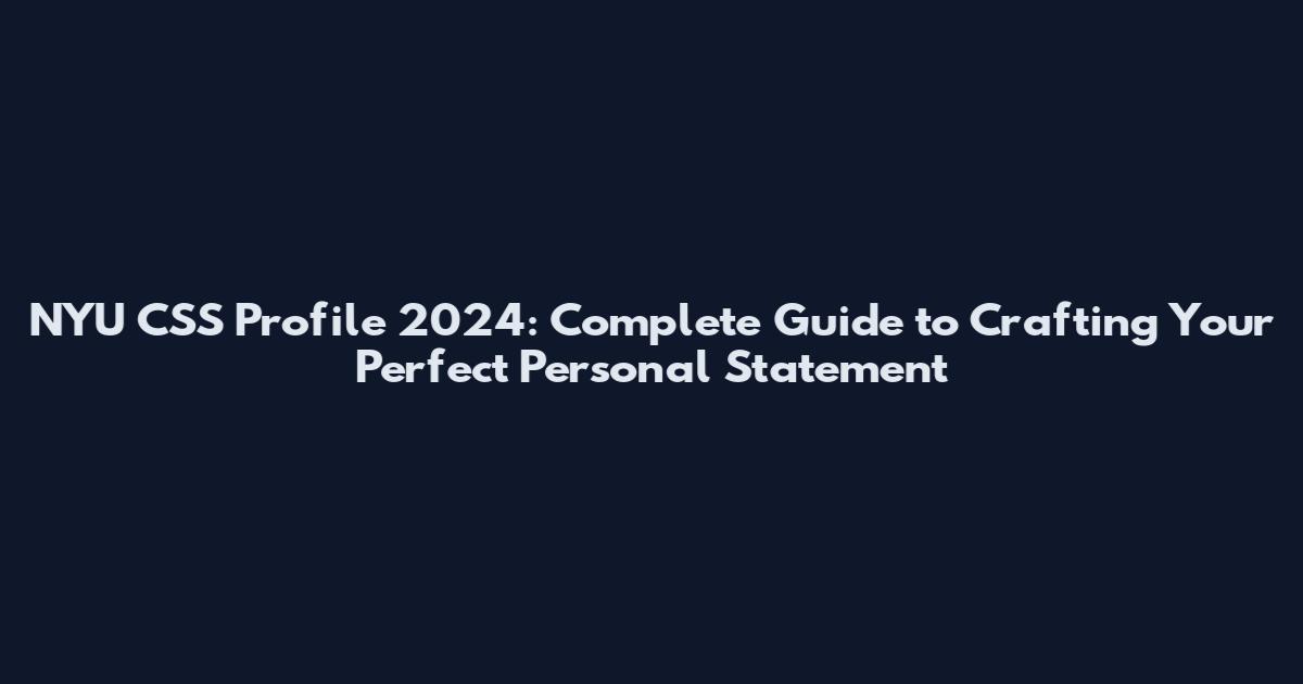 NYU CSS Profile 2024: Complete Guide to Crafting Your Perfect Personal Statement