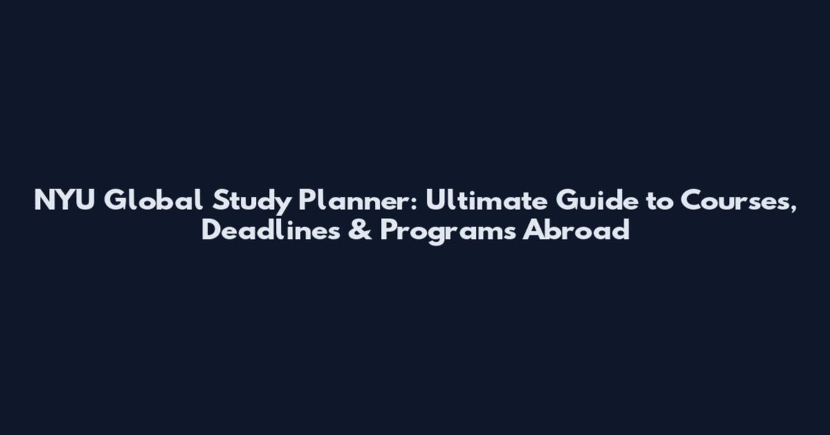 NYU Global Study Planner: Ultimate Guide to Courses, Deadlines & Programs Abroad