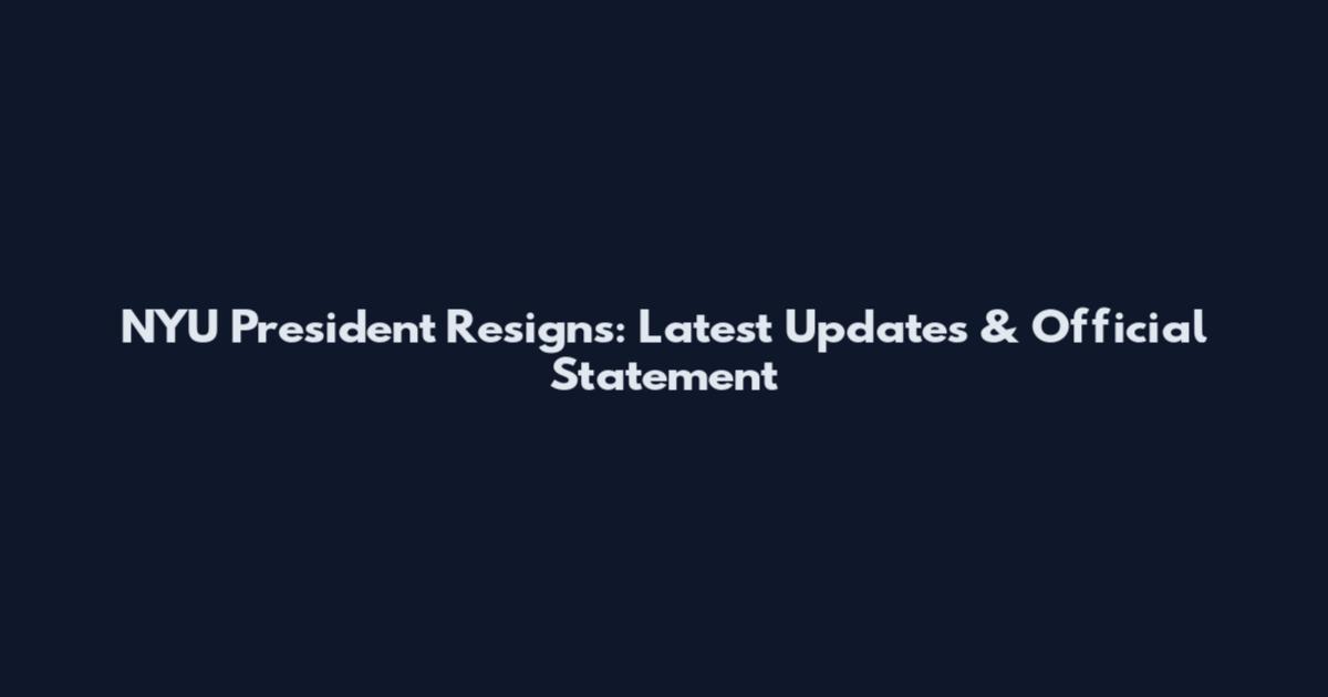 NYU President Resigns: Latest Updates & Official Statement