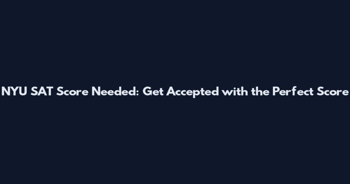 NYU SAT Score Needed: Get Accepted with the Perfect Score