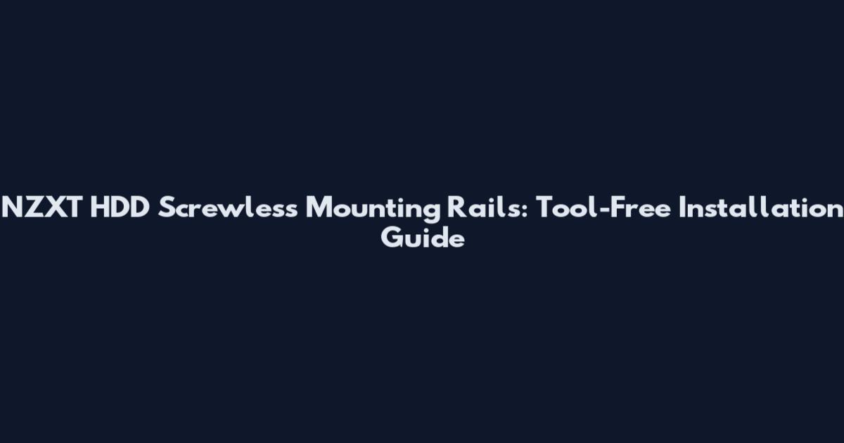 NZXT HDD Screwless Mounting Rails: Tool-Free Installation Guide