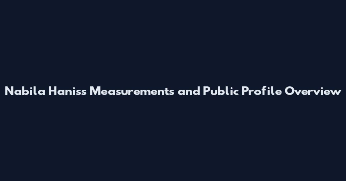 Nabila Haniss Measurements and Public Profile Overview