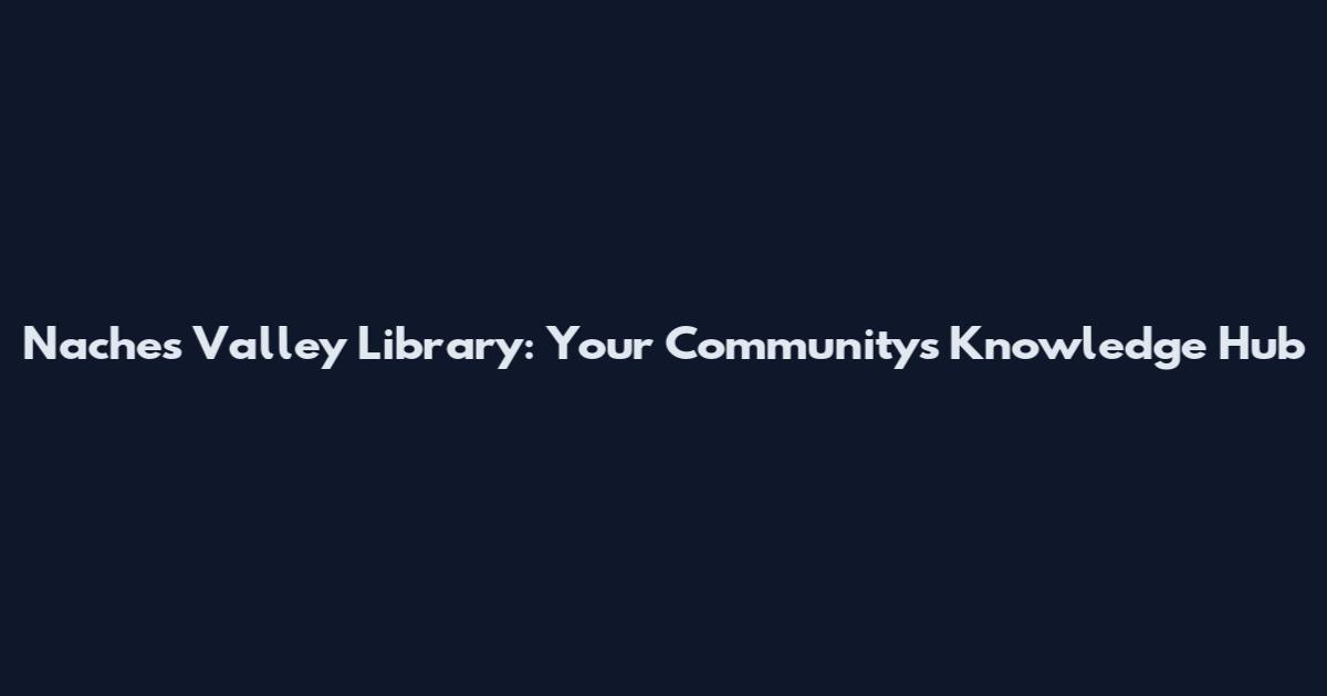Naches Valley Library: Your Community's Knowledge Hub