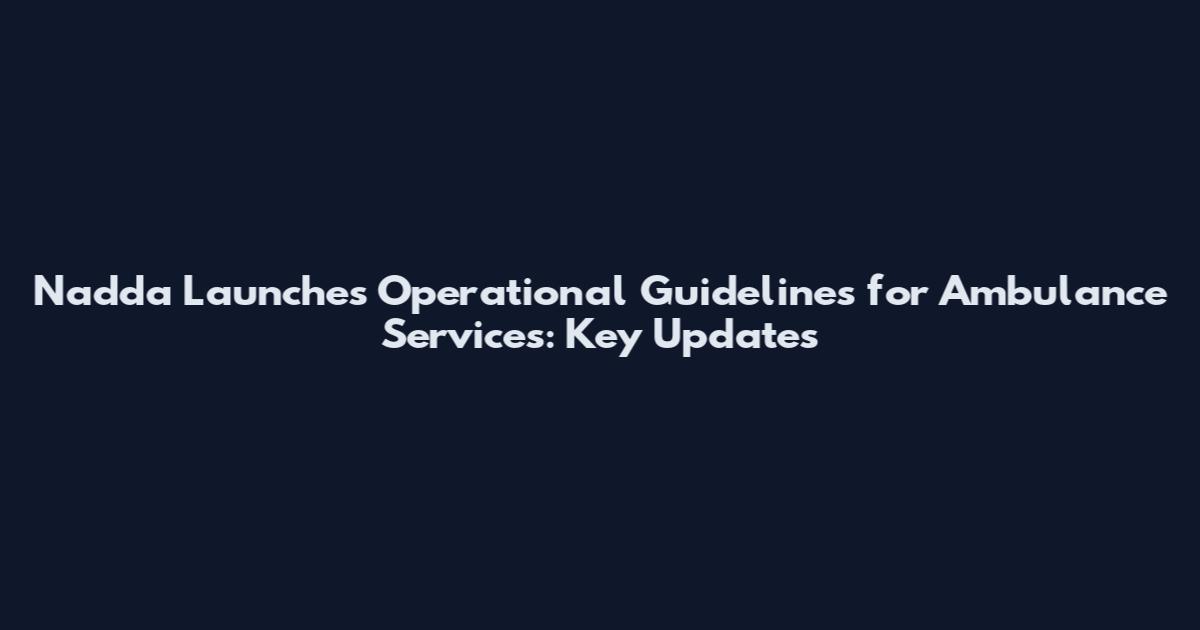 Nadda Launches Operational Guidelines for Ambulance Services: Key Updates