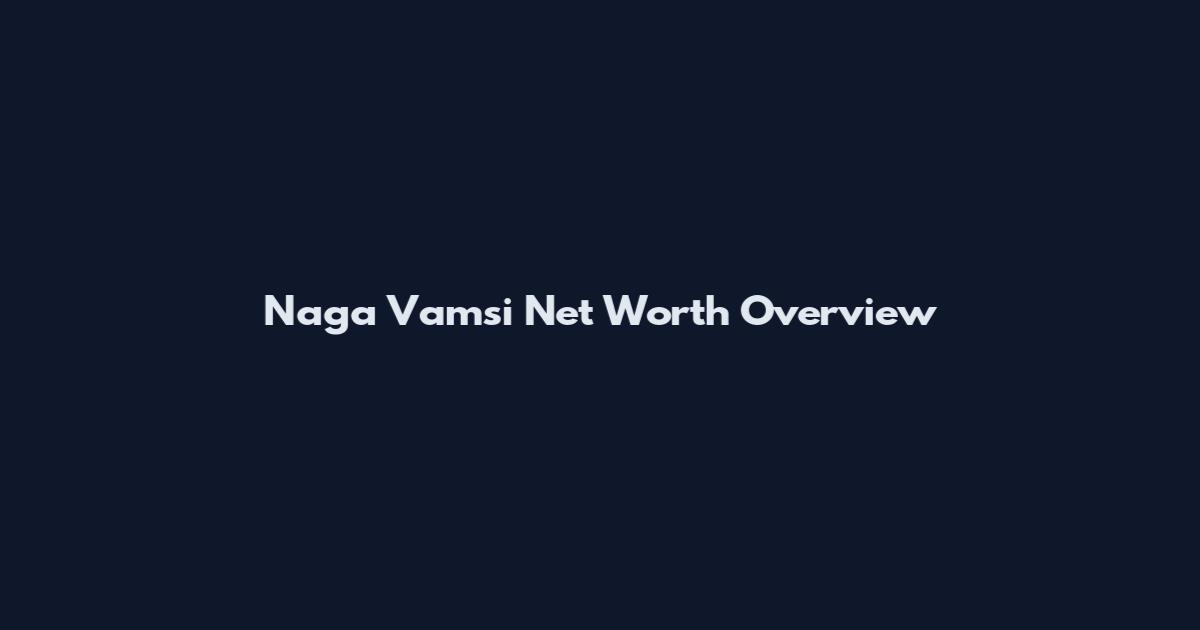 Naga Vamsi Net Worth Overview