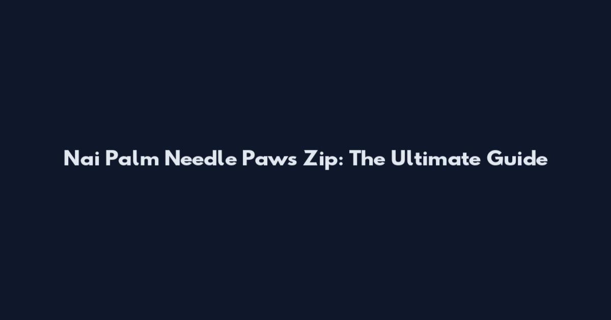 Nai Palm Needle Paws Zip: The Ultimate Guide