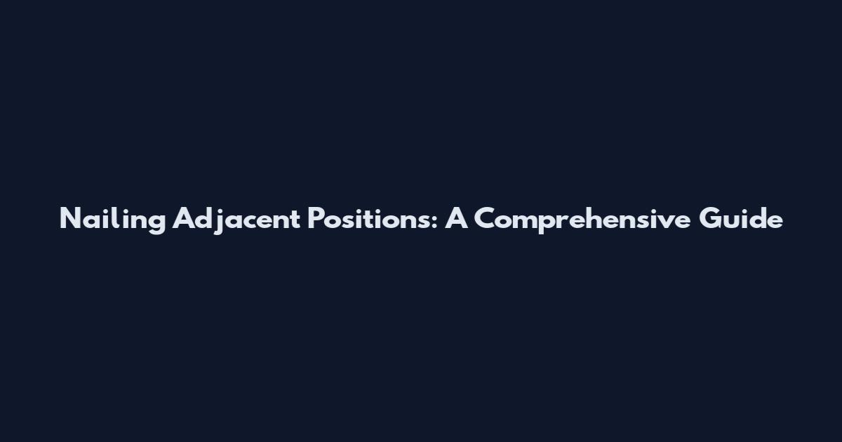 Nailing Adjacent Positions: A Comprehensive Guide