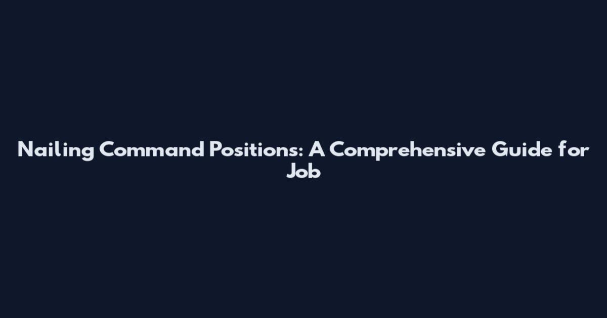 Nailing Command Positions: A Comprehensive Guide for Job