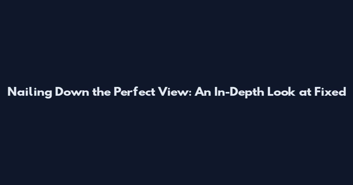 Nailing Down the Perfect View: An In-Depth Look at Fixed