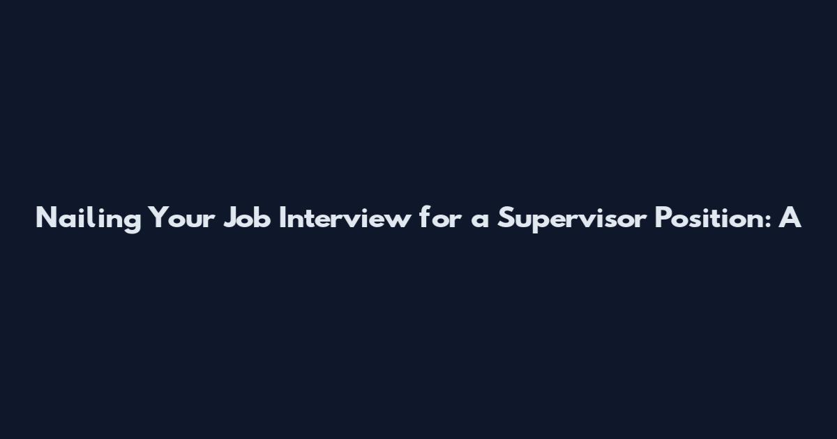 Nailing Your Job Interview for a Supervisor Position: A