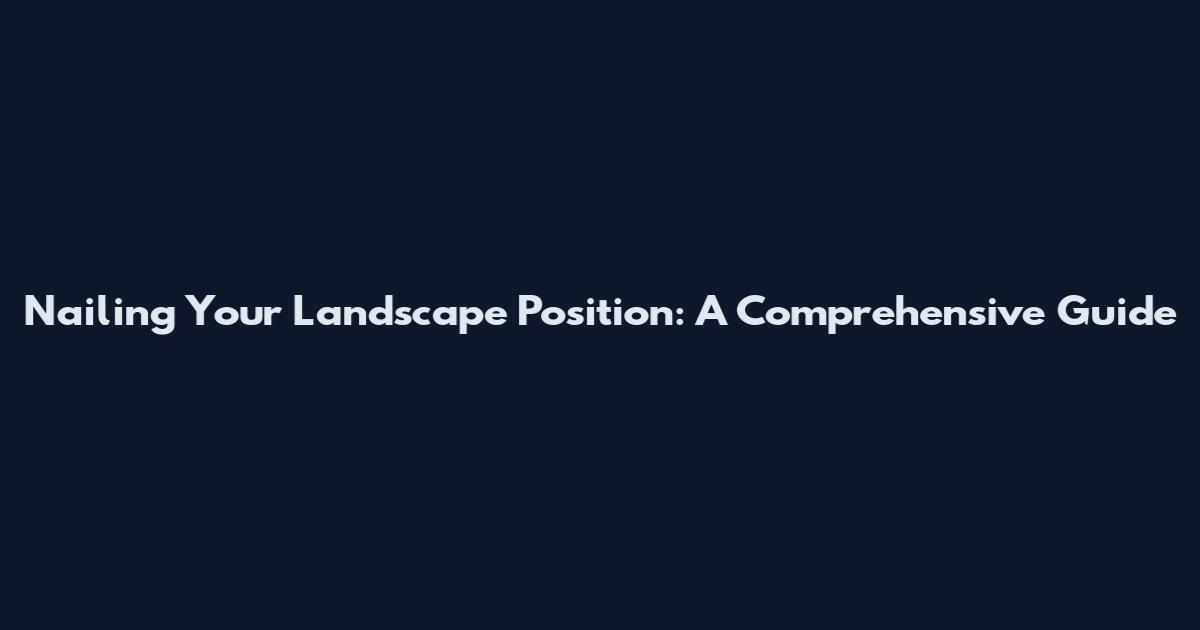 Nailing Your Landscape Position: A Comprehensive Guide