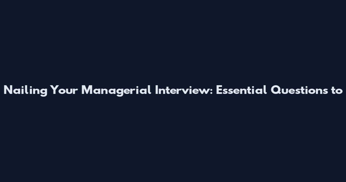 Nailing Your Managerial Interview: Essential Questions to