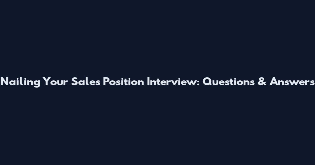 Nailing Your Sales Position Interview: Questions & Answers