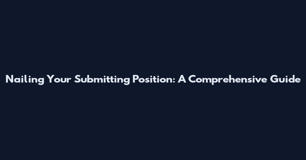 Nailing Your Submitting Position: A Comprehensive Guide