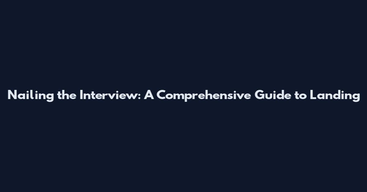 Nailing the Interview: A Comprehensive Guide to Landing