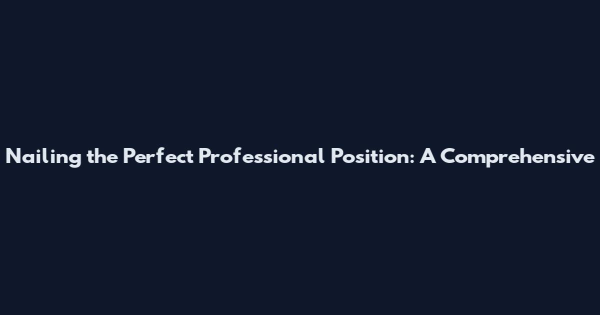 Nailing the Perfect Professional Position: A Comprehensive