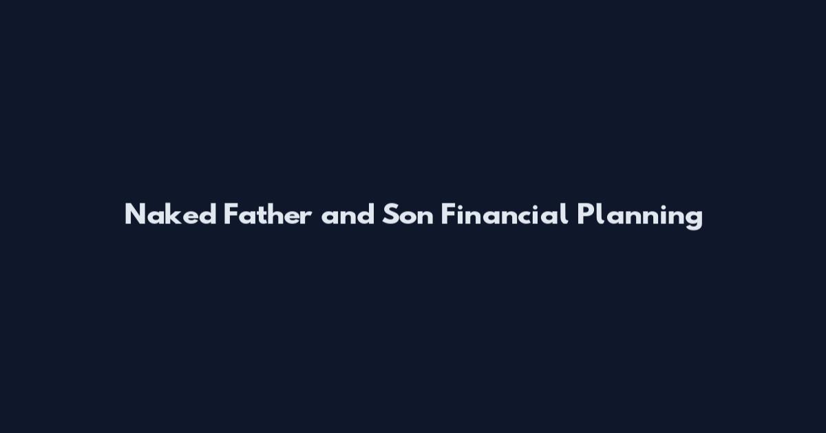Naked Father and Son Financial Planning