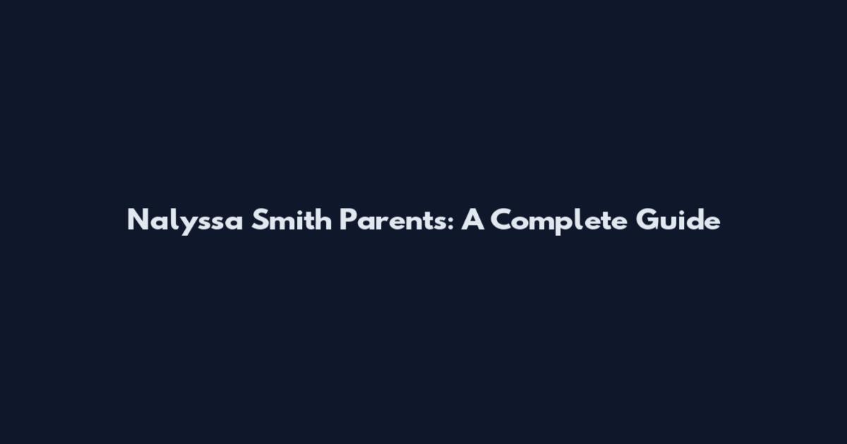 Nalyssa Smith Parents: A Complete Guide