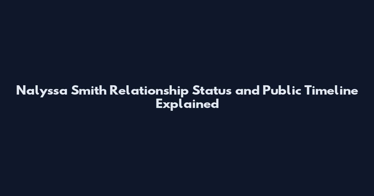 Nalyssa Smith Relationship Status and Public Timeline Explained