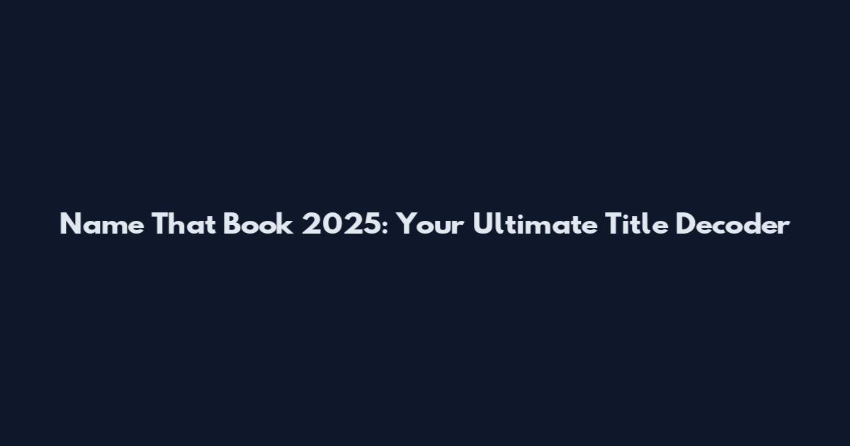 Name That Book 2025: Your Ultimate Title Decoder