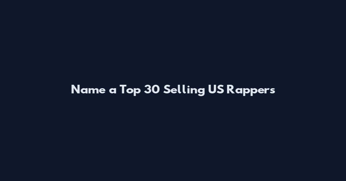 Name a Top 30 Selling US Rappers