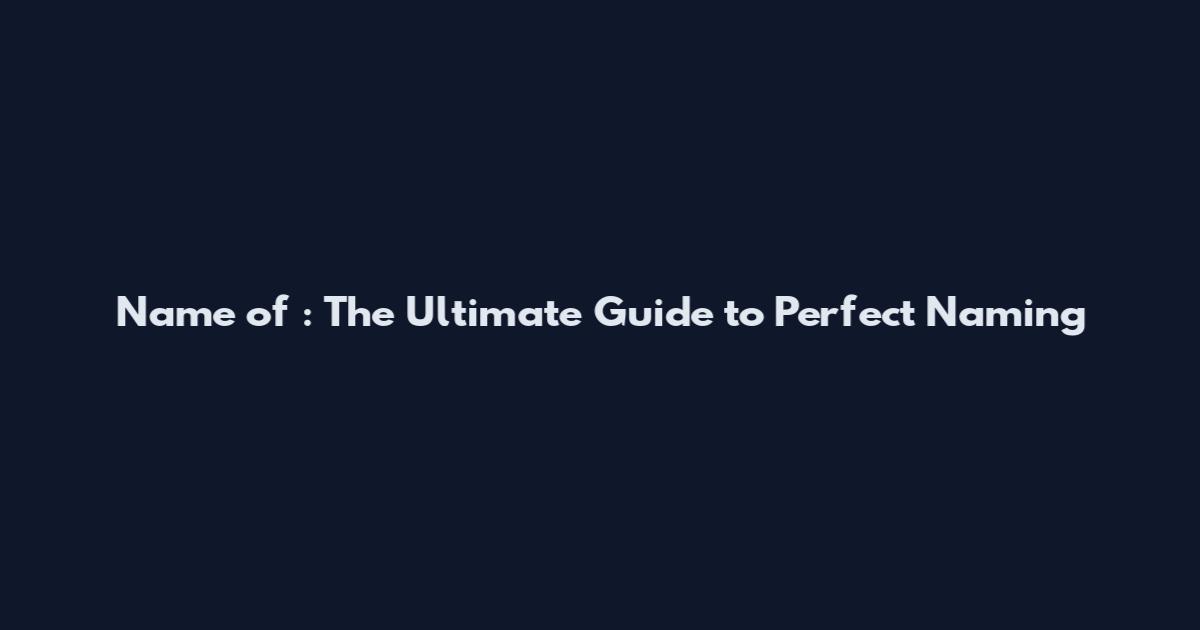 Name of ~: The Ultimate Guide to Perfect Naming