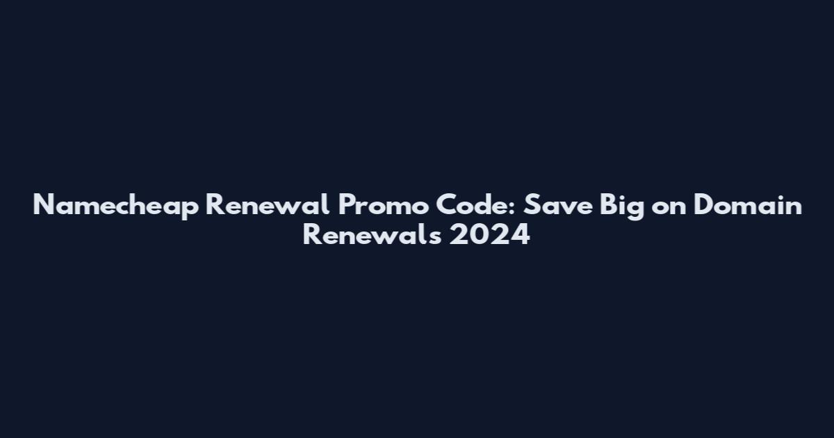 Namecheap Renewal Promo Code: Save Big on Domain Renewals 2024