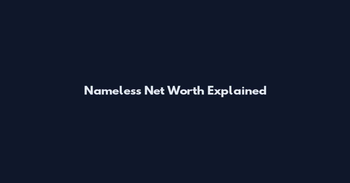 Nameless Net Worth Explained