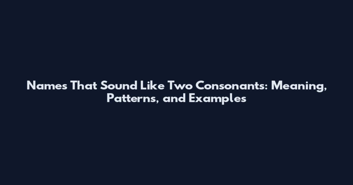 Names That Sound Like Two Consonants: Meaning, Patterns, and Examples