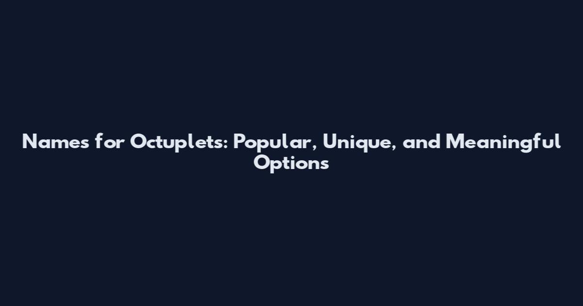 Names for Octuplets: Popular, Unique, and Meaningful Options