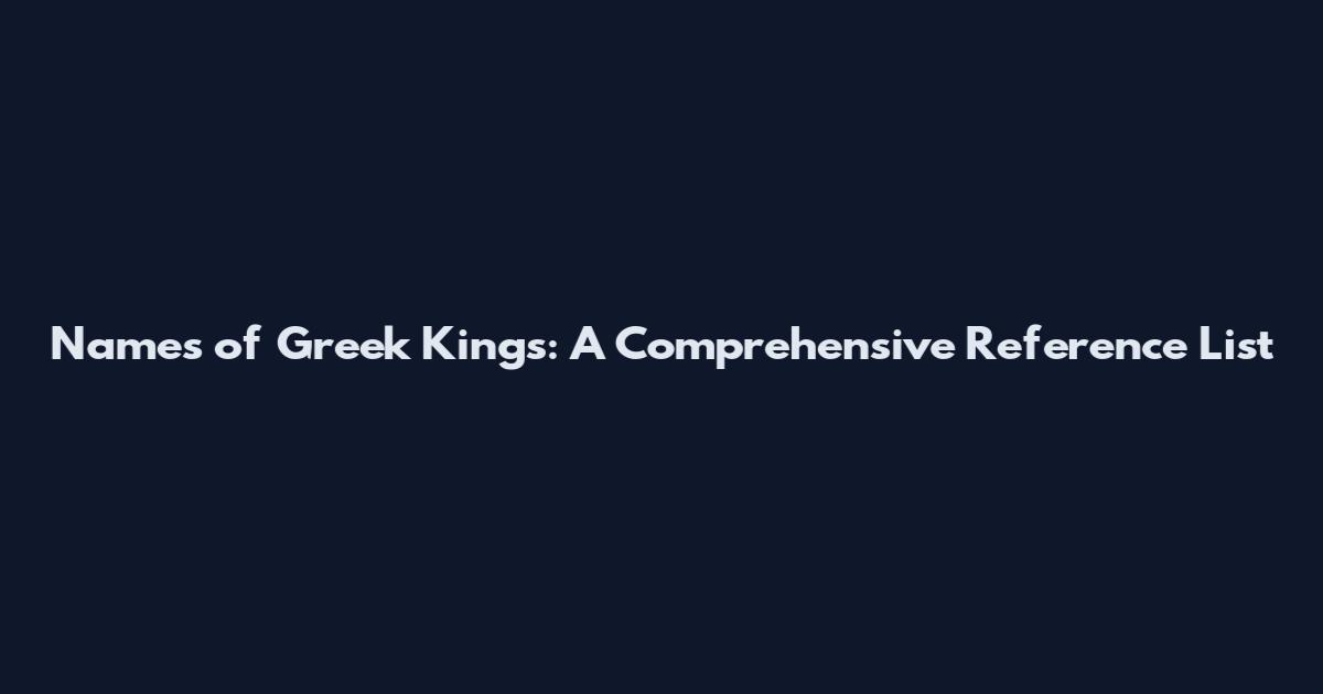 Names of Greek Kings: A Comprehensive Reference List
