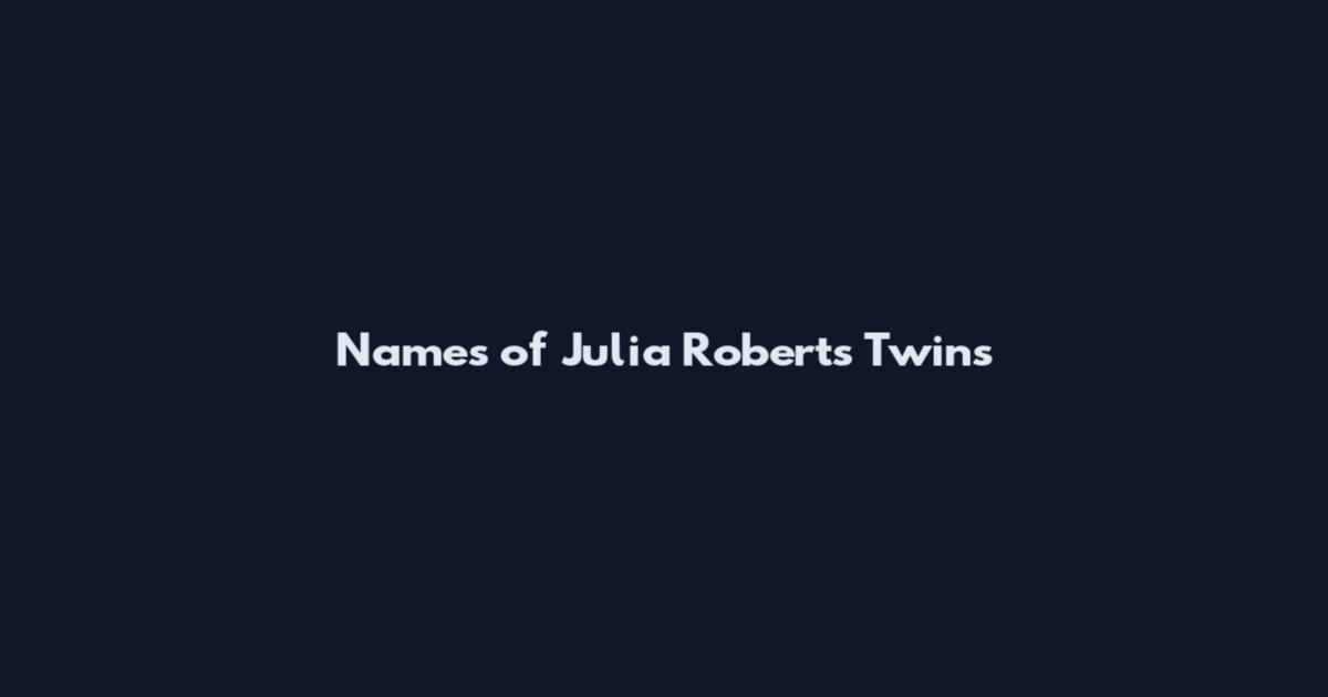 Names of Julia Roberts Twins